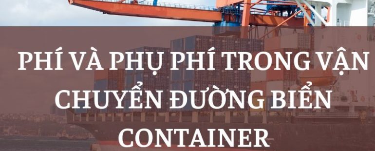 Phí và phụ phí trong vận chuyển đường biển container